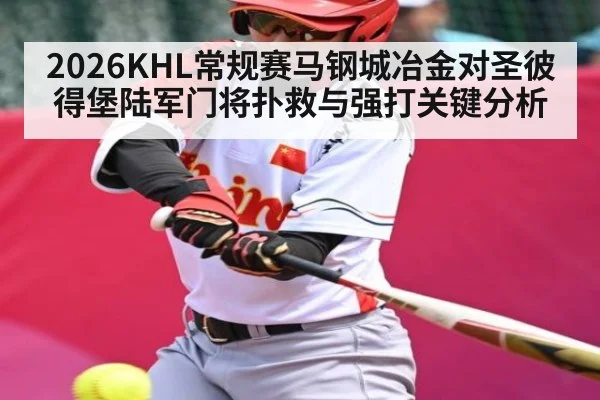 2026KHL常规赛马钢城冶金对圣彼得堡陆军门将扑救与强打关键分析