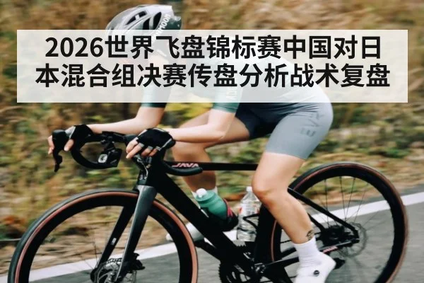 2026世界飞盘锦标赛中国对日本混合组决赛传盘分析战术复盘